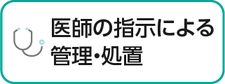 医師の指示による管理・処置